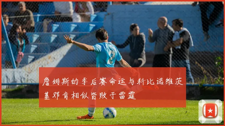 詹姆斯的季后赛命运与科比诺维茨基邓肯相似皆败于雷霆
